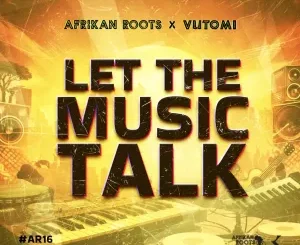 Afrikan Roots & Vutomi – Let The Music Talk EP DOWNLOAD Zip & Mp3