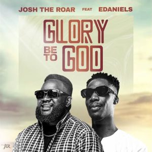 Josh The Roar – Glory Be To God Ft. E-Daniels