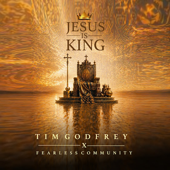Tim Godfrey & Fearless Community – Jesus is King (Album)